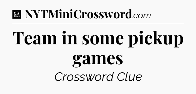 Team in some pickup games - LA Times Crossword
