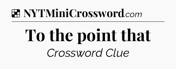 Solution: To the point that - NYT Crossword