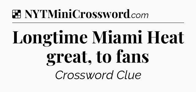 Solution: Longtime Miami Heat great, to fans - NYT Crossword