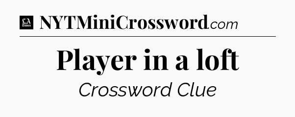 Player in a loft - LA Times Crossword