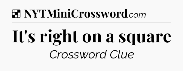 Solution: It's right on a square - NYT Crossword