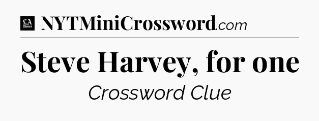 Steve Harvey, for one - LA Times Crossword