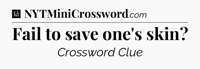 Fail to save one's skin - LA Times Crossword