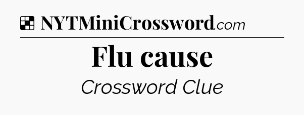 Solution: Flu cause - NYT Crossword