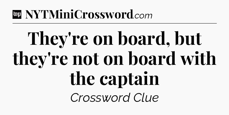 They're on board, but they're not on board with the captain Crossword Clue