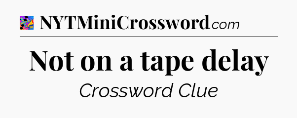 Not on a tape delay Crossword Clue