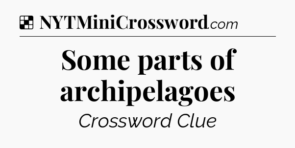 Solution: Some parts of archipelagoes - NYT Crossword