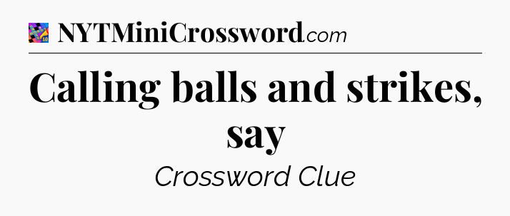 Calling balls and strikes, say Crossword Clue