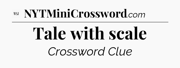 Tale with scale - WSJ Crossword