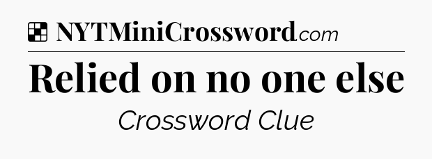 Solution: Relied on no one else - NYT Crossword