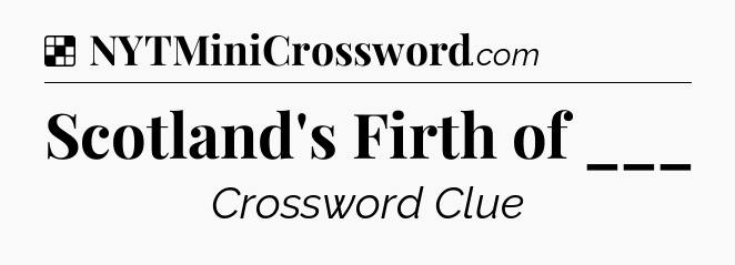 Solution: Scotland's Firth of ___ - NYT Crossword