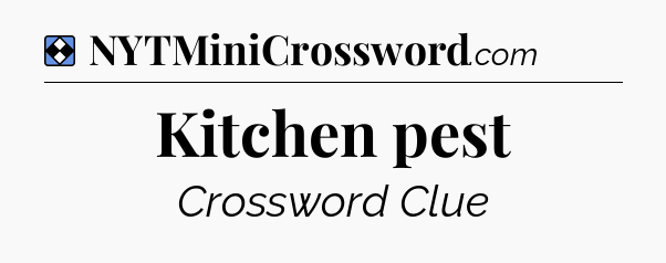 Solution: Kitchen pest - NYT Mini Crossword