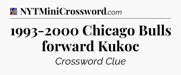 1993-2000 Chicago Bulls forward Kukoc Crossword Clue