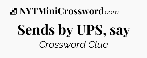 Solution: Sends by UPS, say - NYT Crossword