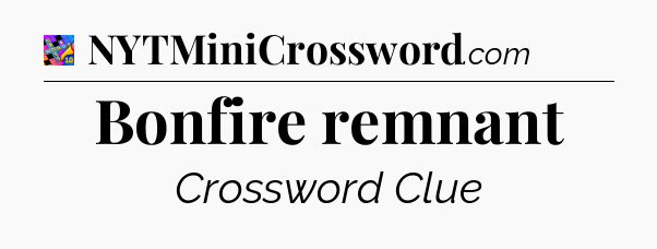 Bonfire remnant Crossword Clue