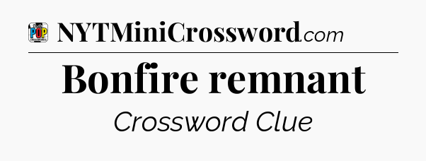 Bonfire remnant Crossword Clue