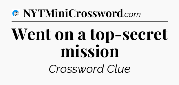 Went on a top-secret mission Crossword Clue