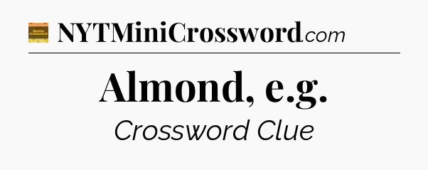 Almond, e.g - Eugene Sheffer Crossword