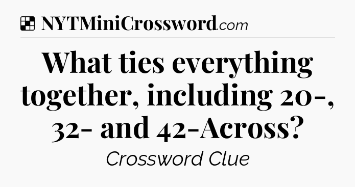 Solution: What ties everything together, including 20-, 32- and 42-Across - NYT Crossword