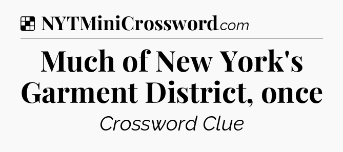 Solution: Much of New York's Garment District, once - NYT Crossword