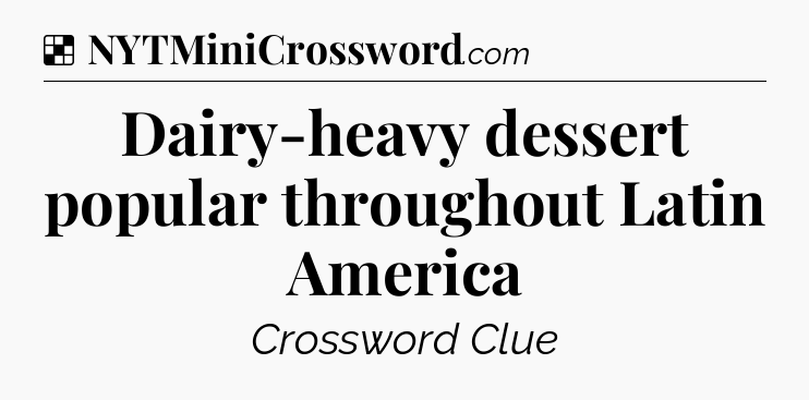 Solution: Dairy-heavy dessert popular throughout Latin America - NYT Crossword