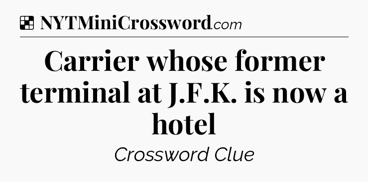 Solution: Carrier whose former terminal at J.F.K. is now a hotel - NYT Crossword