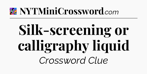 Silk-screening or calligraphy liquid Crossword Clue