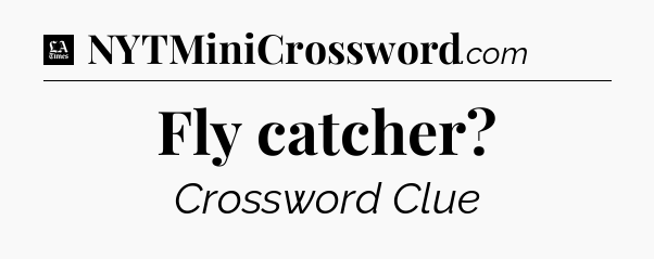 Fly catcher - LA Times Crossword