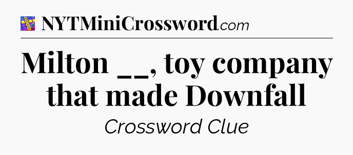 Milton __, toy company that made Downfall Codycross
