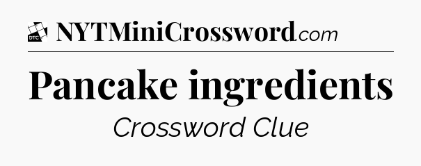 Pancake ingredients - Daily Themed Classic Crossword