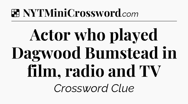 Solution: Actor who played Dagwood Bumstead in film, radio and TV - NYT Crossword