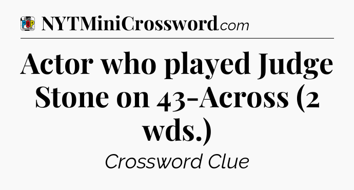Actor who played Judge Stone on 43-Across (2 wds.) Crossword Clue