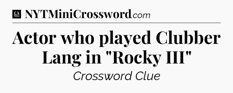 Actor who played Clubber Lang in 