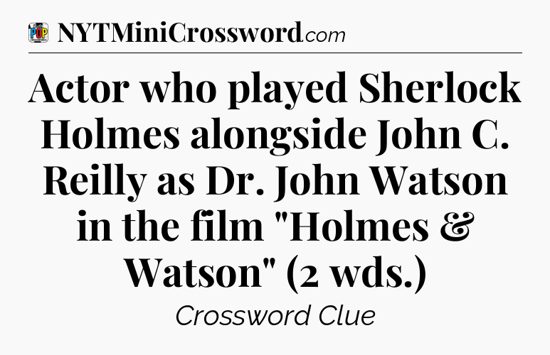 Actor who played Sherlock Holmes alongside John C. Reilly as Dr. John Watson in the film 