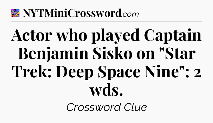 Actor who played Captain Benjamin Sisko on 