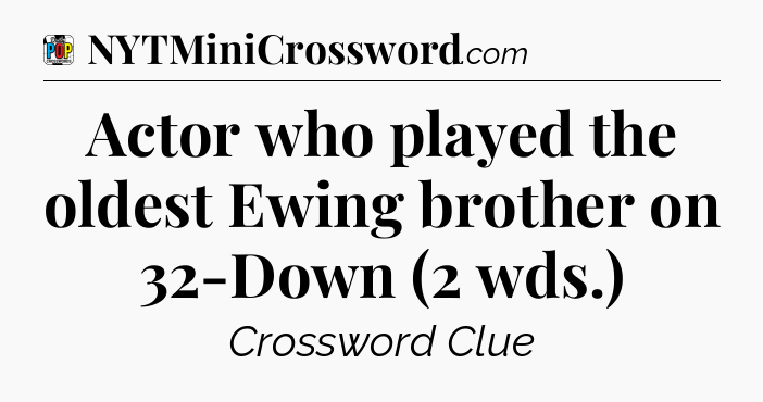 Actor who played the oldest Ewing brother on 32-Down (2 wds.) Crossword Clue