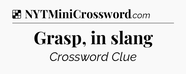 Solution: Grasp, in slang - NYT Crossword