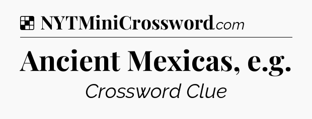 Solution: Ancient Mexicas, e.g - NYT Crossword