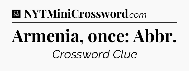 Armenia, once: Abbr - LA Times Crossword