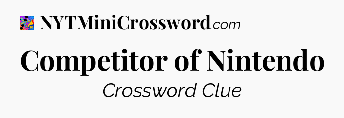 Competitor of Nintendo Crossword Clue