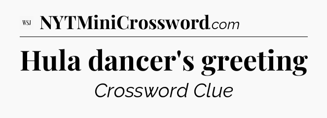 Hula dancer's greeting - WSJ Crossword