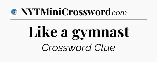 Like a gymnast Crossword Clue