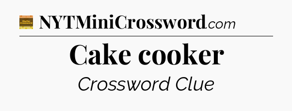 Cake cooker - Eugene Sheffer Crossword