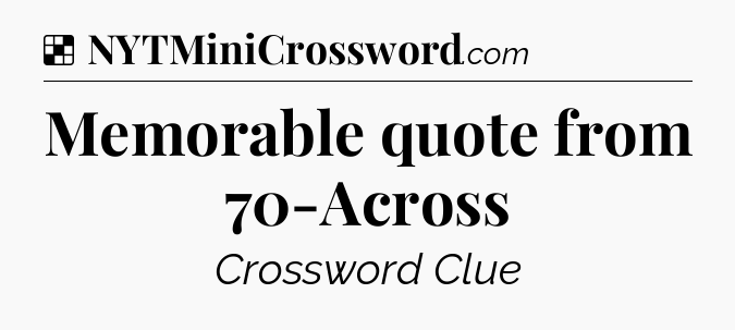 Solution: Memorable quote from 70-Across - NYT Crossword