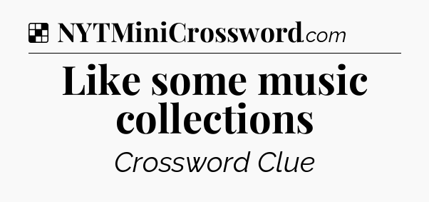 Solution: Like some music collections - NYT Crossword