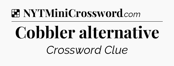 Solution: Cobbler alternative - NYT Crossword