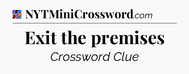 Exit the premises Crossword Clue