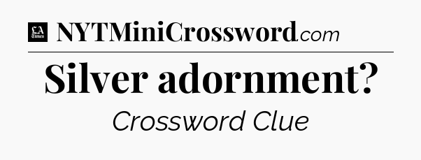 Silver adornment - LA Times Crossword