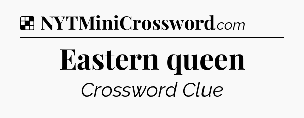 Solution: Eastern queen - NYT Crossword