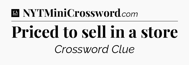 Priced to sell in a store - LA Times Crossword